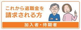 これから退職金を請求される方【加入者・待期者】